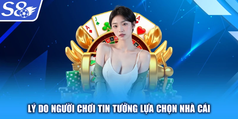Lý do người chơi tin tưởng lựa chọn nhà cái
